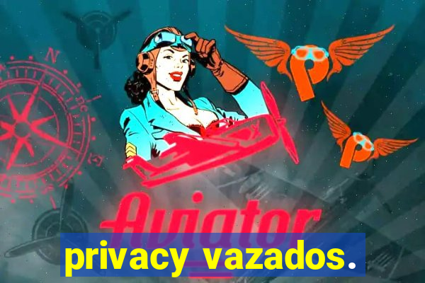 privacy vazados.